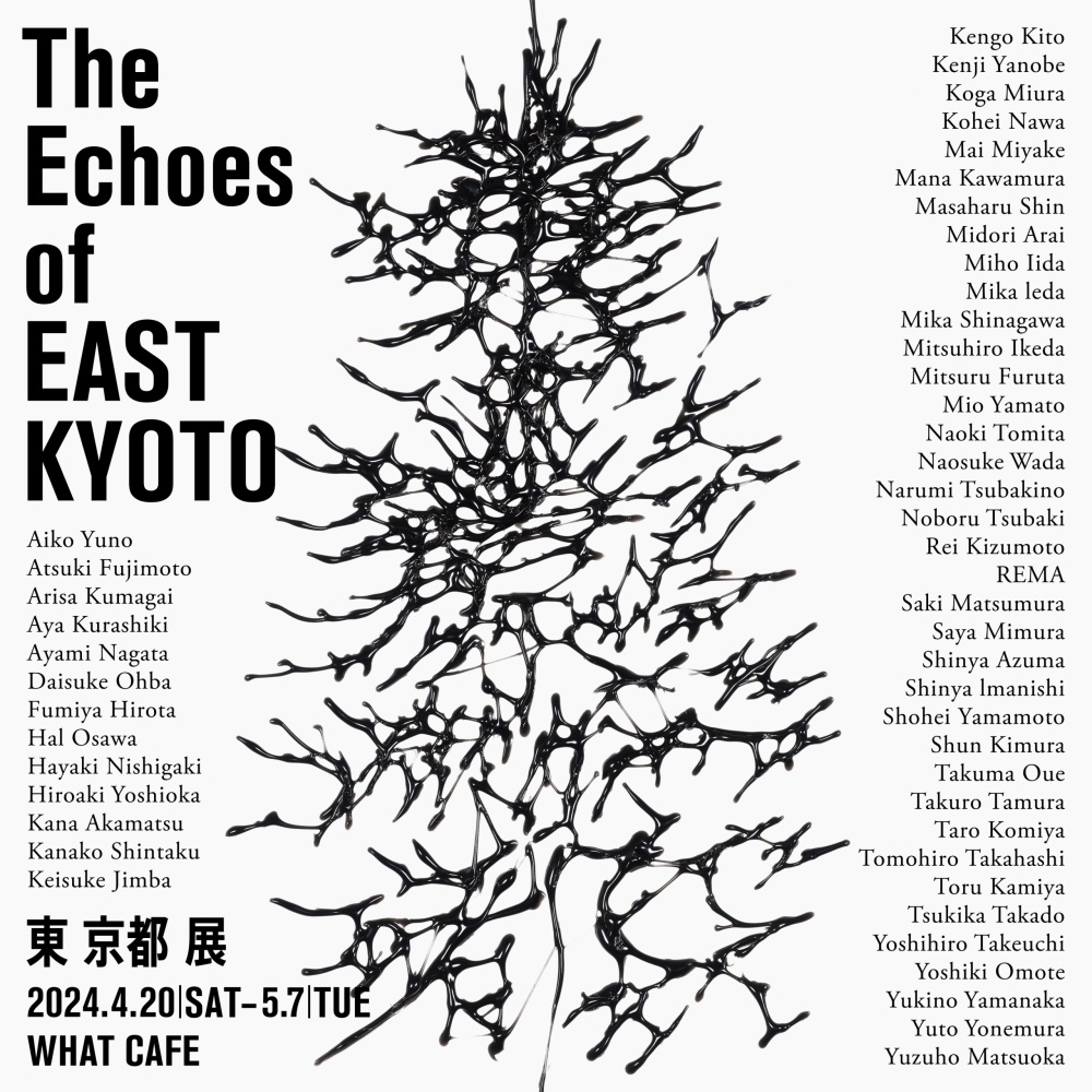Group Exhibition “The Echoes of East Kyoto” WHAT CAFE, Tokyo, Japan